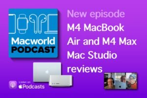 Macworld Podcast: M4 MacBook Air and M4 Max Mac Studio reviews